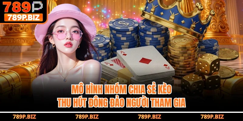 Mô hình nhóm chia sẻ kèo thu hút đông đảo người tham gia