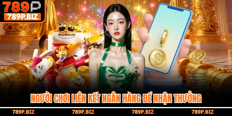 Người chơi liên kết ngân hàng để nhận thưởng