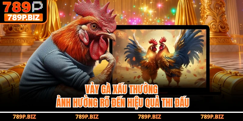 Vảy gà xấu thường ảnh hưởng rõ đến hiệu quả thi đấu